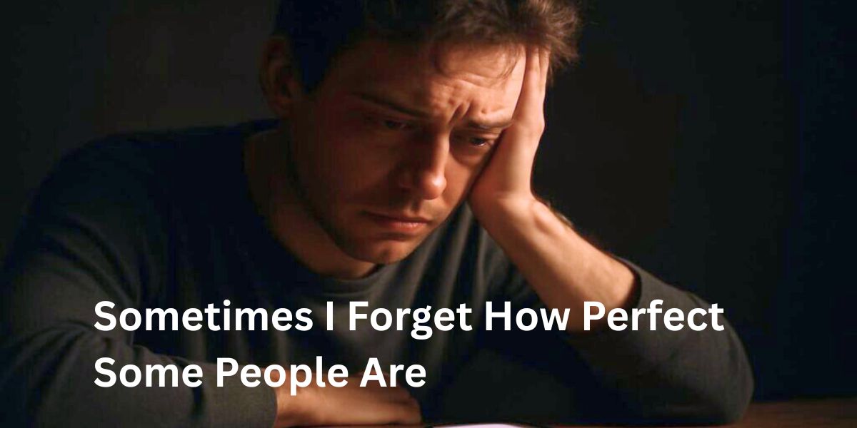 Sometimes I Forget How Perfect Some People Are: A Deep Reflection on Gratitude, Love, and Human Connection